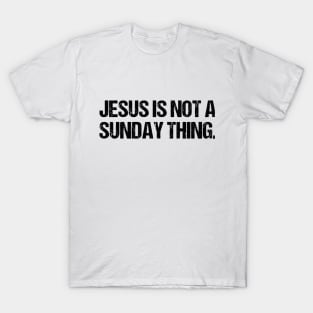 Jesus is Not A Sunday Thing Christian Quote Design and Gift T-Shirt